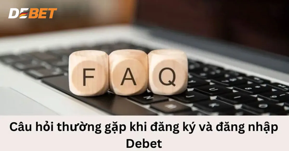 Câu hỏi thường gặp tại Debet về đăng ký, đăng nhập